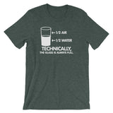 Technically The Glass Is Always Full T-Shirt (Unisex)