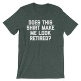 Does This Shirt Make Me Look Retired? T-Shirt (Unisex)