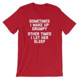 Sometimes I Wake Up Grumpy (Other Times I Let Her Sleep) T-Shirt (Unisex)