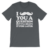 I Mustache You A Question But I'll Shave It For Later T-Shirt (Unisex)