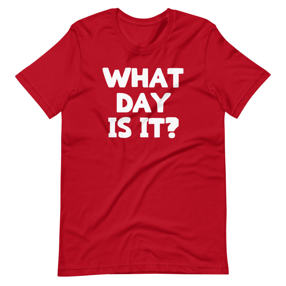 What Day Is It? T-Shirt (Unisex)