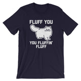 Fluff You You Fluffin' Fluff T-Shirt (Unisex)