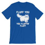 Fluff You You Fluffin' Fluff T-Shirt (Unisex)