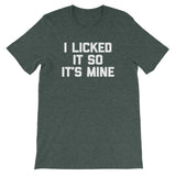 I Licked It So It's Mine T-Shirt (Unisex)