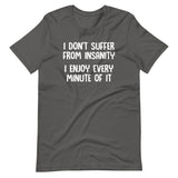 I Don't Suffer From Insanity (I Enjoy Every Minute Of It) T-Shirt (Unisex)