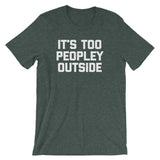 It's Too Peopley Outside T-Shirt (Unisex)
