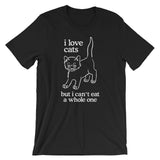 I Love Cats But I Can't Eat A Whole One T-Shirt (Unisex)