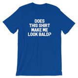 Does This Shirt Make Me Look Bald? T-Shirt (Unisex)