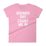 Sounds Gay, Count Me In T-Shirt (Womens)