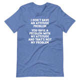 I Don't Have An Attitude Problem T-Shirt (Unisex)