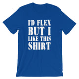 I'd Flex But I Like This Shirt T-Shirt (Unisex)