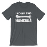 I Found This Humerus T-Shirt (Unisex)