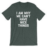 I Am Why We Can't Have Nice Things T-Shirt (Unisex)