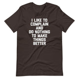 I Like To Complain & Do Nothing To Make Things Better T-Shirt (Unisex)