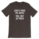 Goats Make Me Happy (You, Not So Much) T-Shirt (Unisex)
