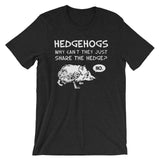 Hedgehogs: Why Can't They Just Share The Hedge? (No) T-Shirt (Unisex)