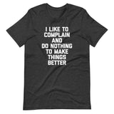 I Like To Complain & Do Nothing To Make Things Better T-Shirt (Unisex)