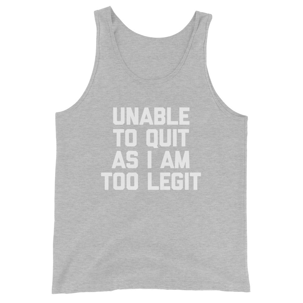 Unable To Quit As I Am Too Legit Tank Top (Unisex)