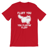 Fluff You You Fluffin' Fluff T-Shirt (Unisex)