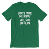 Goats Make Me Happy (You, Not So Much) T-Shirt (Unisex)