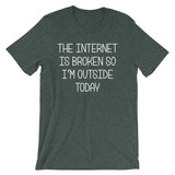 The Internet Is Broken So I'm Outside Today T-Shirt (Unisex)