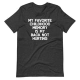 My Favorite Childhood Memory Is My Back Not Hurting T-Shirt (Unisex)