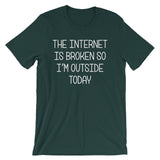 The Internet Is Broken So I'm Outside Today T-Shirt (Unisex)