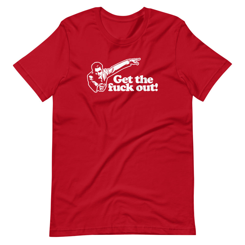 Get The Fuck Out! T-Shirt (Unisex)