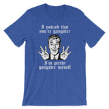 I Noticed That You're Gangster (I'm Pretty Gangster Myself) T-Shirt (Unisex)