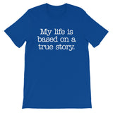 My Life Is Based On A True Story T-Shirt (Unisex)