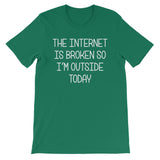 The Internet Is Broken So I'm Outside Today T-Shirt (Unisex)
