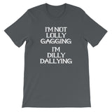 I'm Not Lolly Gagging, I'm Dilly Dallying  T-Shirt (Unisex)