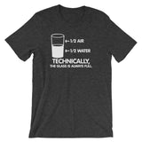 Technically The Glass Is Always Full T-Shirt (Unisex)