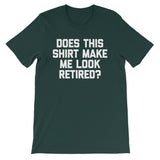 Does This Shirt Make Me Look Retired? T-Shirt (Unisex)