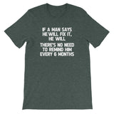 If A Man Says He Will Fix It, He Will (There Is No Need To Remind Him Every 6 Months) T-Shirt (Unisex)