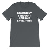 Exercise? I Thought You Said Extra Fries T-Shirt (Unisex)