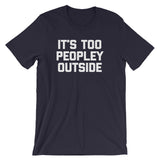 It's Too Peopley Outside T-Shirt (Unisex)