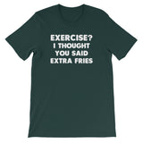 Exercise? I Thought You Said Extra Fries T-Shirt (Unisex)