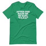 After God Made Me He Said Ta-Da! T-Shirt (Unisex)