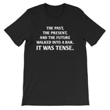 The Past, The Present & The Future Walked Into A Bar (It Was Tense) T-Shirt (Unisex)