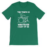 The Tempo Is Whatever I Say it Is T-Shirt (Unisex)