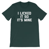 I Licked It So It's Mine T-Shirt (Unisex)
