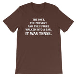 The Past, The Present & The Future Walked Into A Bar (It Was Tense) T-Shirt (Unisex)