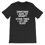 Sometimes I Wake Up Grumpy (Other Times I Let Her Sleep) T-Shirt (Unisex)