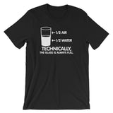 Technically The Glass Is Always Full T-Shirt (Unisex)