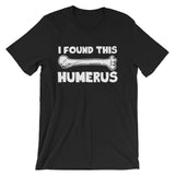 I Found This Humerus T-Shirt (Unisex)
