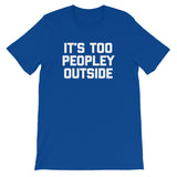 It's Too Peopley Outside T-Shirt (Unisex)