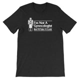 I'm Not A Gynecologist But I'll Take A Look T-Shirt (Unisex)