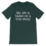 My Life Is Based On A True Story T-Shirt (Unisex)