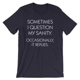 Sometimes I Question My Sanity (Occasionally, It Replies) T-Shirt (Unisex)